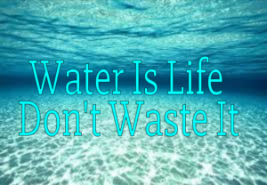Water Is Life - Don't Waste It